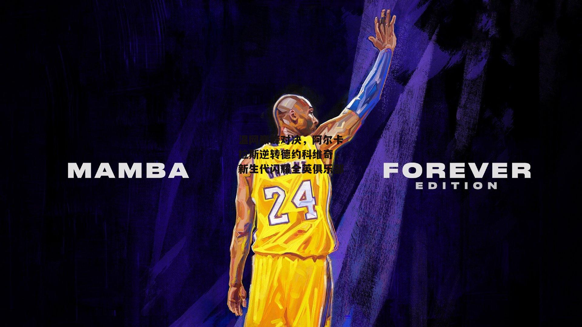 温网巅峰对决，阿尔卡拉斯逆转德约科维奇，新生代闪耀全英俱乐部