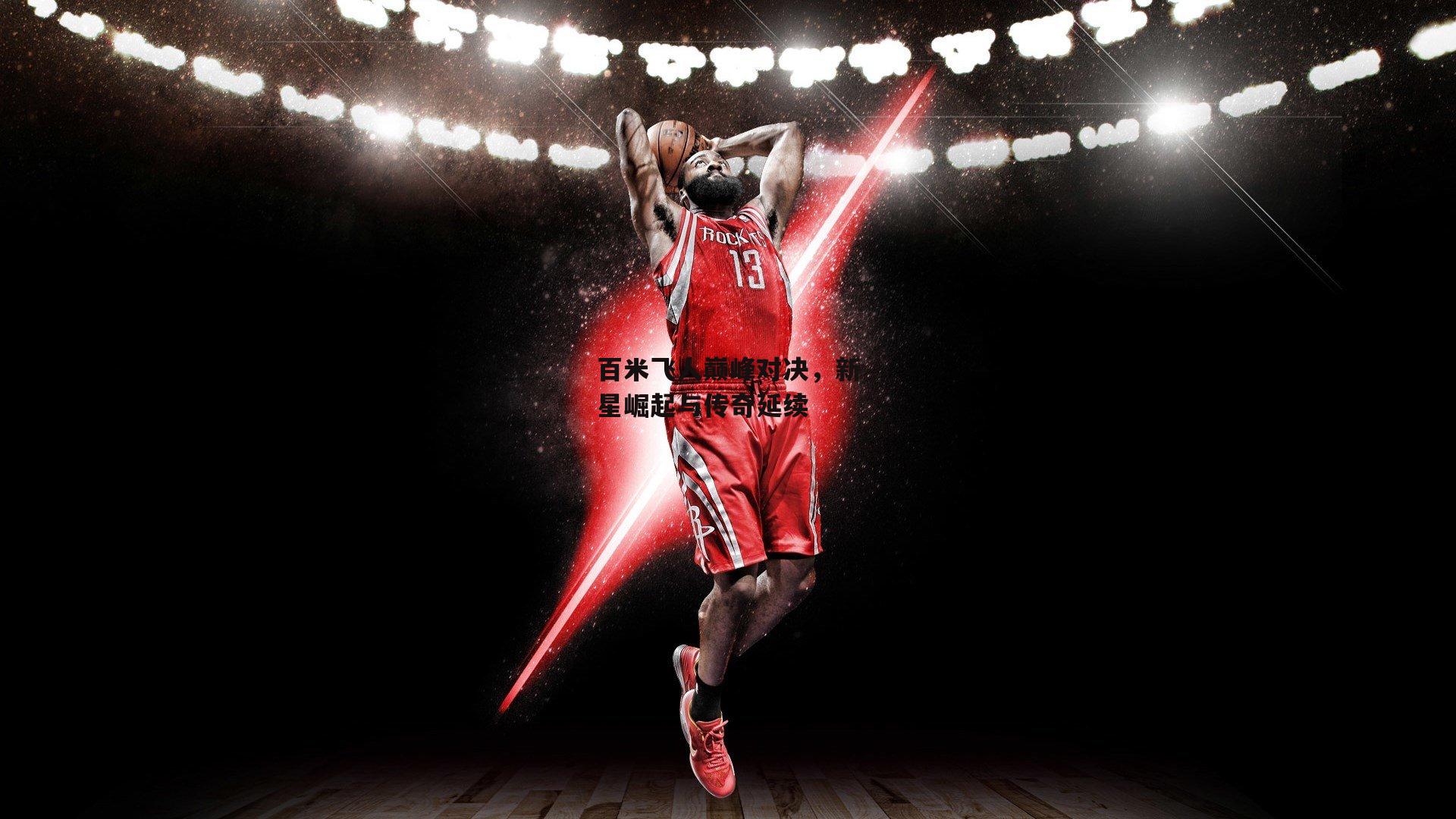 百米飞人巅峰对决，新星崛起与传奇延续