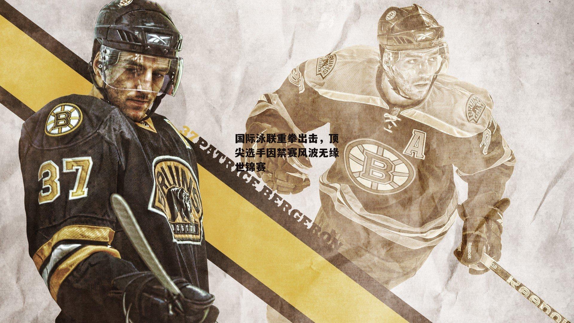 国际泳联重拳出击,顶尖选手因禁赛风波无缘世锦赛