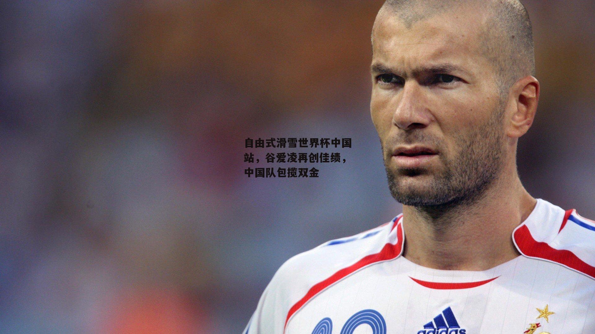 自由式滑雪世界杯中国站，谷爱凌再创佳绩，中国队包揽双金